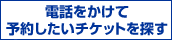 電話をかけて予約したいチケットを探す